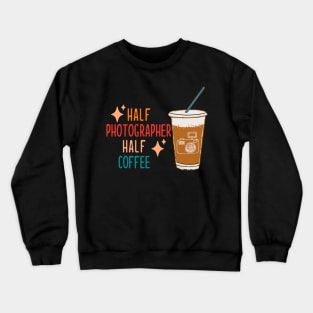 Half Photographer Coffee Photograph Gift Funny Photographer Crewneck Sweatshirt